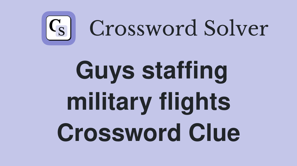 Guys staffing military flights Crossword Clue Answers Crossword Solver